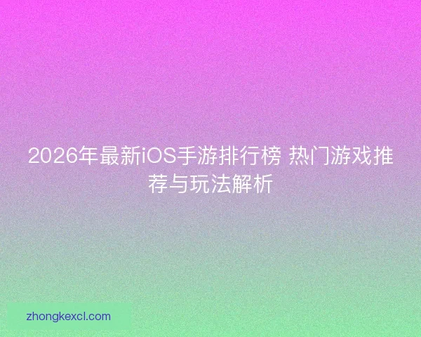 2026年最新iOS手游排行榜 热门游戏推荐与玩法解析